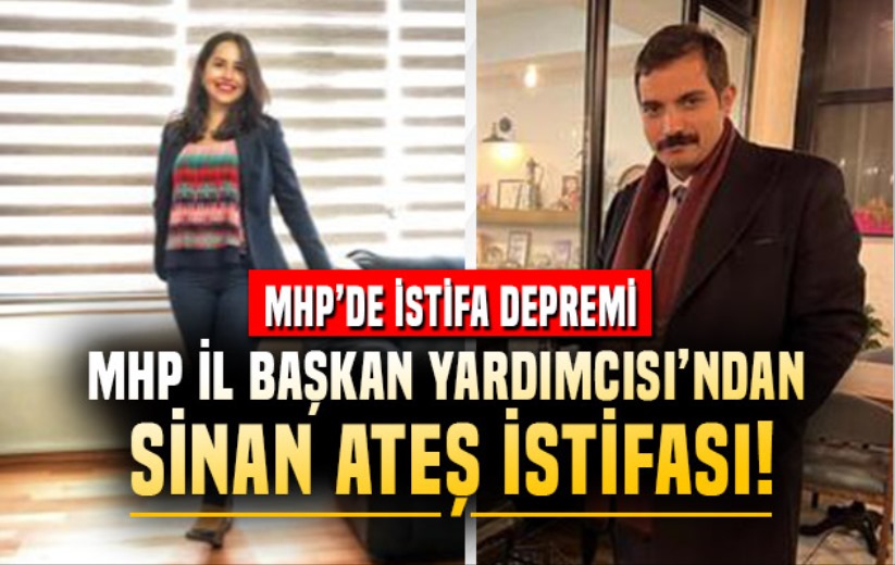 MHP İl Başkan Yardımcısı'ndan Sinan Ateş istifası!
