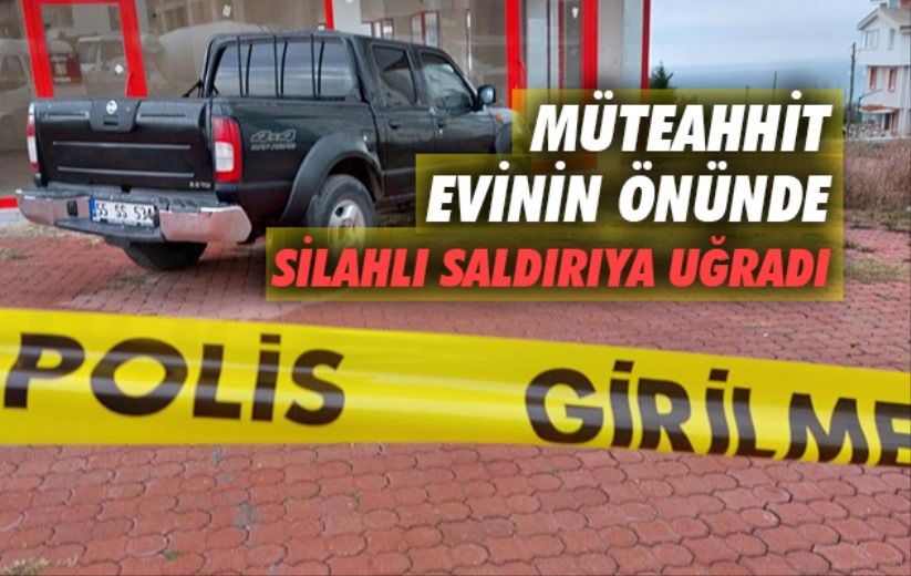 Samsun'da müteahhit evinin önünde silahlı saldırıya uğradı