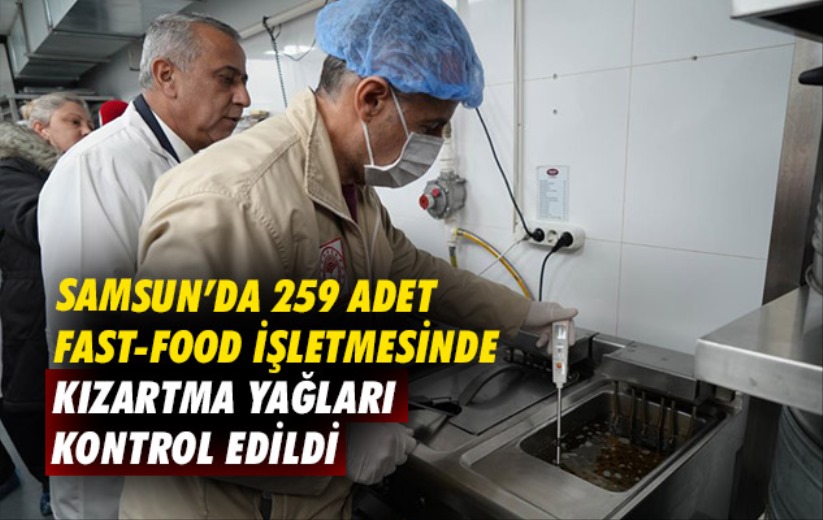 Samsun'da 259 adet fast-food işletmesinde kızartma yağları kontrol edildi