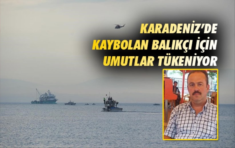 Karadeniz'de kaybolan balıkçı için umutlar tükeniyor