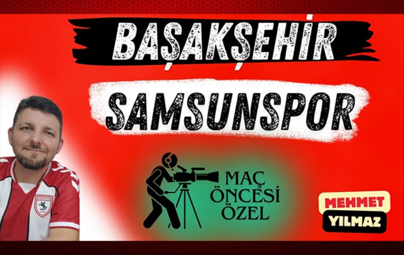 Mehmet Yılmaz ile Maç Öncesi: Başakşehir-Samsunspor 