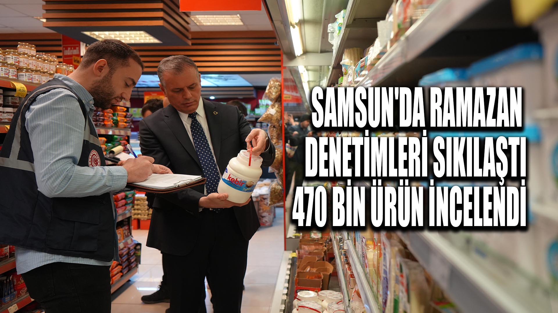 Samsun'da Ramazan denetimleri sıkılaştı: 470 bin ürün incelendi