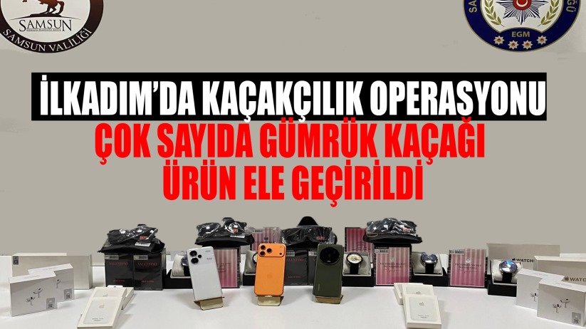 İlkadım'da Kaçakçılık Operasyonu