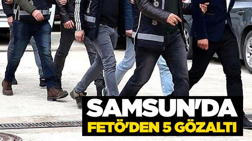 Samsun'da FETÖ'den 5 gözaltı