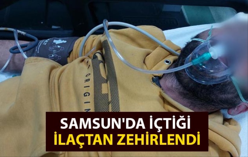 Samsun'da içtiği ilaçtan zehirlendi