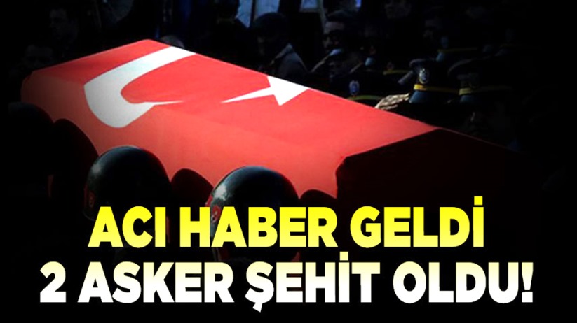 Acı haber! 2 asker şehit oldu