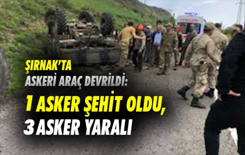 Şırnak'ta askeri araç devrildi: 1 asker şehit oldu, 3 asker yaralı