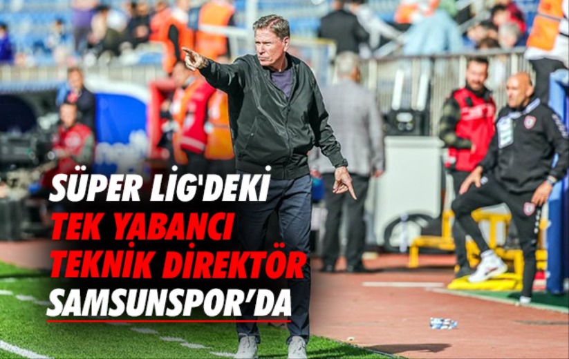 Süper Lig'deki tek yabancı hoca Samsunspor'da