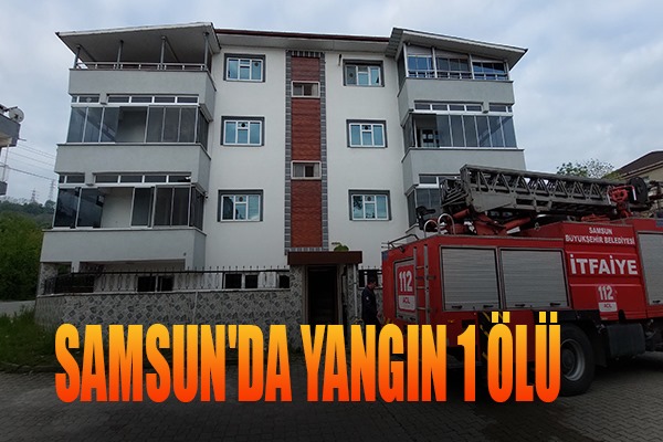 Samsun'da apartmanda çıkan yangında 1 kişi hayatını kaybetti