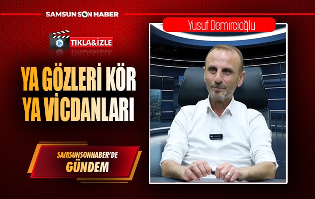 Ya gözleri kör ya vicdanları