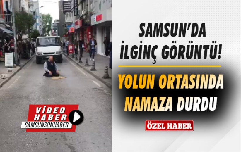 Samsun'da sokak ortasında neden namaz kıldığını açıkladı!
