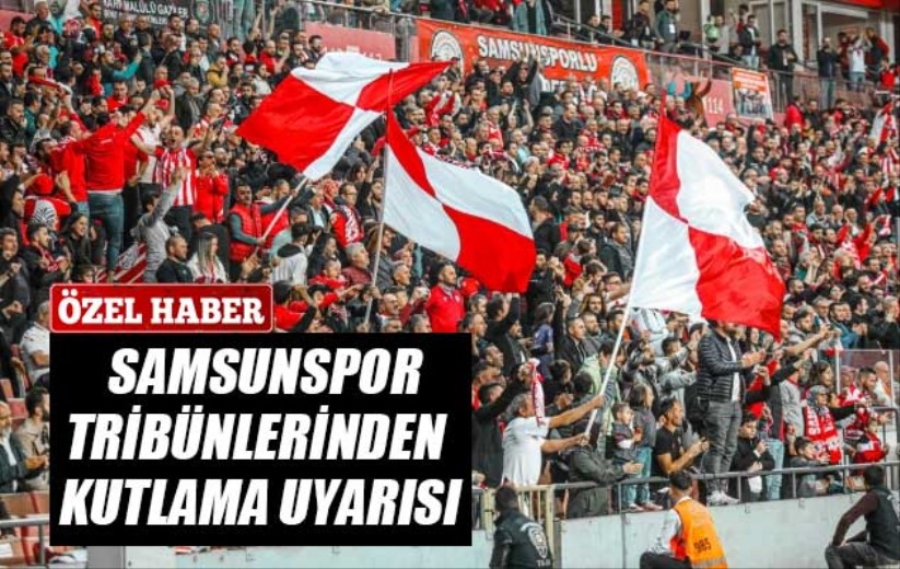 Samsunspor Tribünlerinden Kutlama Uyarısı
