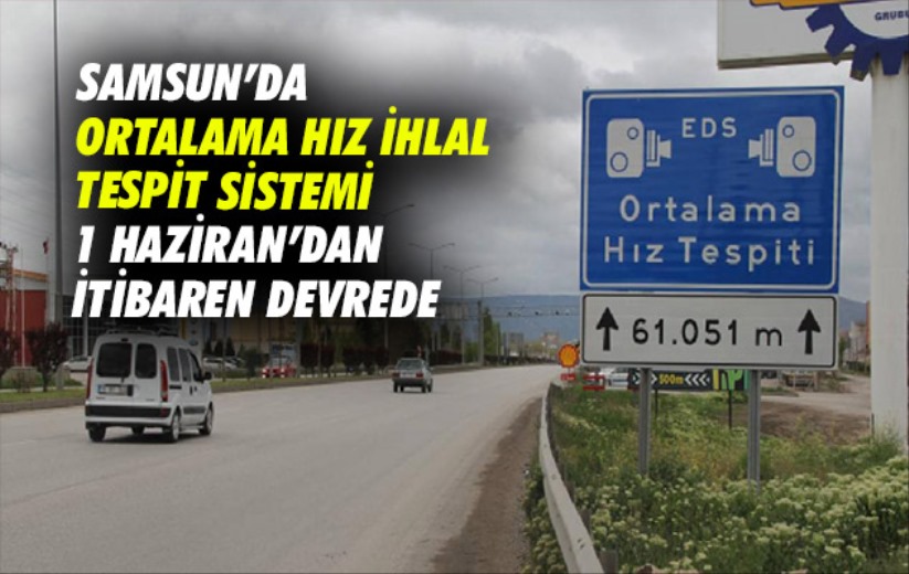 Samsun'da Ortalama Hız İhlal Tespit Sistemi 1 Haziran'dan itibaren devrede