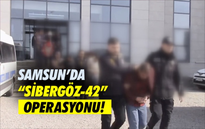 Samsun'da 'Sibergöz-42' Operasyonu! 