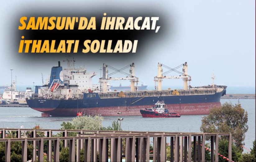 Samsun'da ihracat, ithalatı solladı