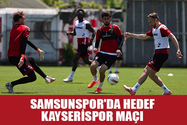 Samsunspor'da Hedef Kayserispor Maçı