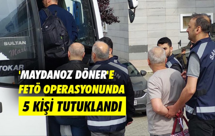 Samsun'da 'Maydanoz Döner'e FETÖ operasyonunda 5 kişi tutuklandı