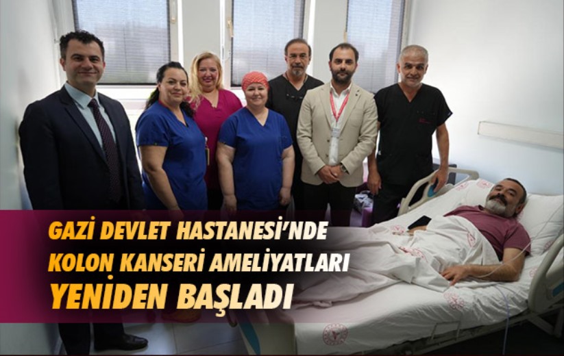 Gazi Devlet Hastanesi'nde kolon kanseri ameliyatları yeniden başladı
