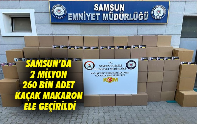 Samsun'da 2 milyon 260 bin adet kaçak makaron ele geçirildi