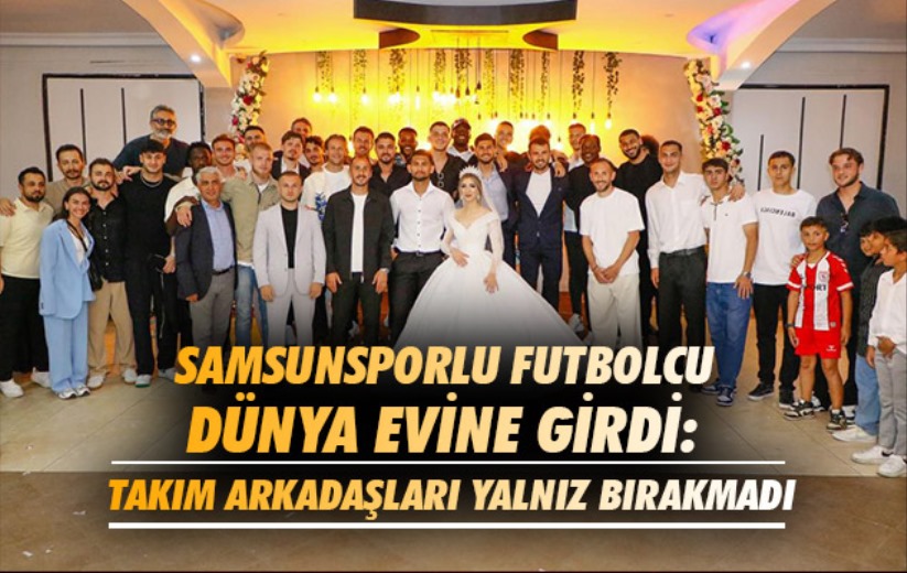 Samsunsporlu futbolcu dünya evine girdi: Takım arkadaşları yalnız bırakmadı