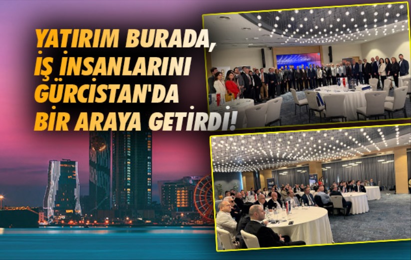 Yatırım Burada, İş İnsanlarını Gürcistan'da Bir Araya Getirdi!