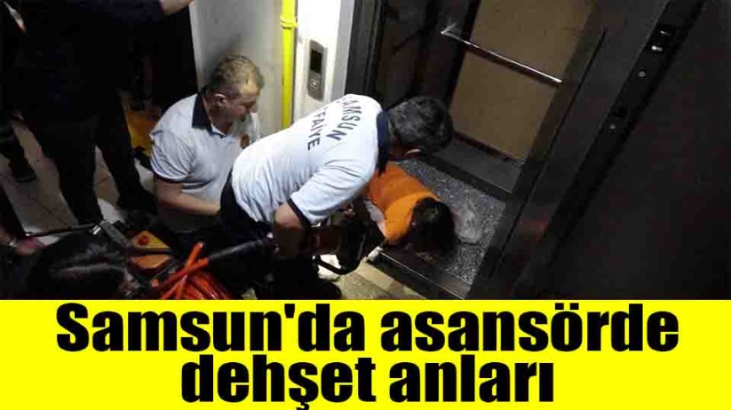 Samsun'da asansörde dehşet anları 