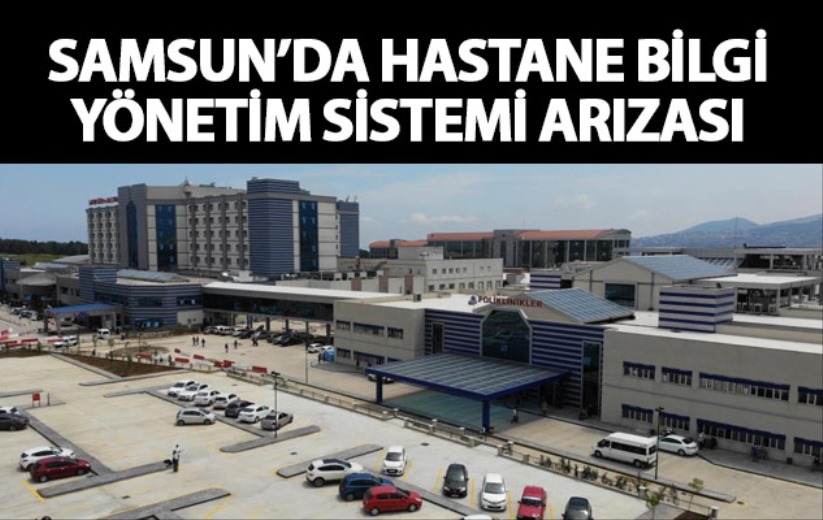Samsun'da hastane bilgi yönetim sistemi arızası