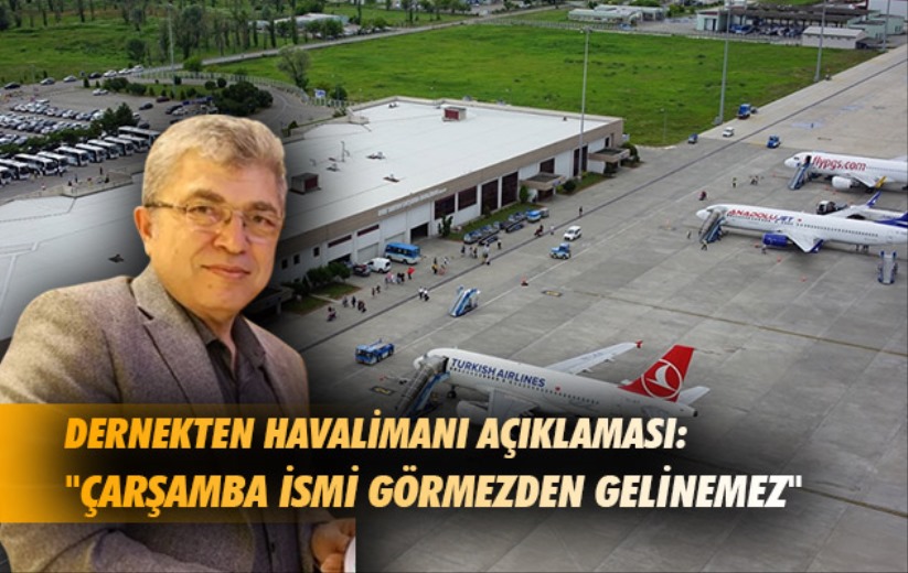 Dernekten havalimanı açıklaması: 'Çarşamba ismi görmezden gelinemez'