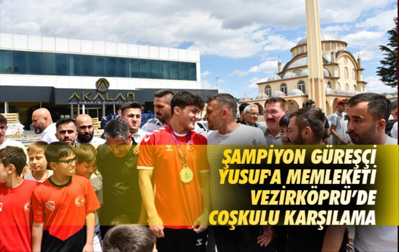 Şampiyon güreşçi Yusuf'a memleketi Vezirköprü'de coşkulu karşılama