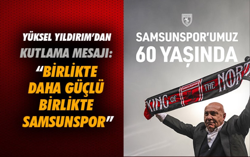 Yüksel Yıldırım'dan kutlama mesajı: Birlikte daha güçlü birlikte Samsunspor