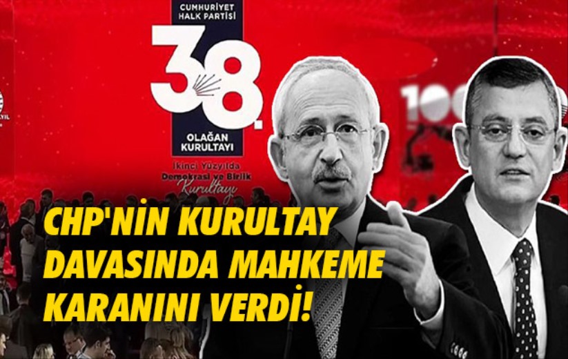 CHP'nin kurultay davasında mahkeme kararını verdi!