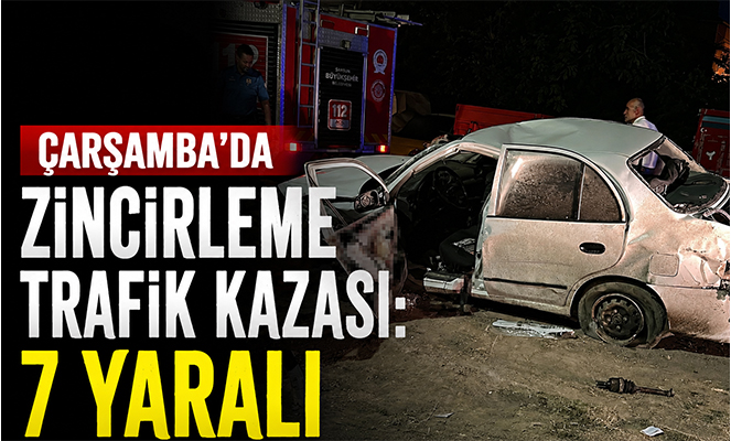 Çarşamba'da zincirleme trafik kazası: 7 yaralı