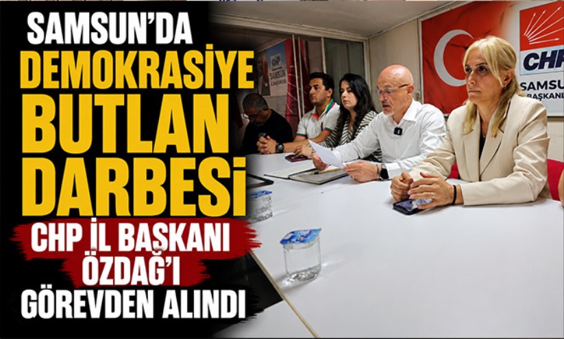CHP Samsun İl Başkanı Özdağ görevden alındı