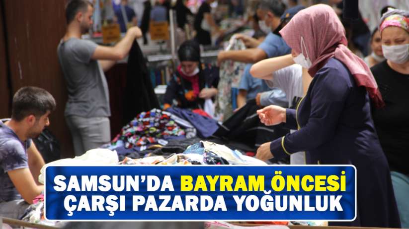 Samsun'da bayram öncesi çarşı pazarda yoğunluk