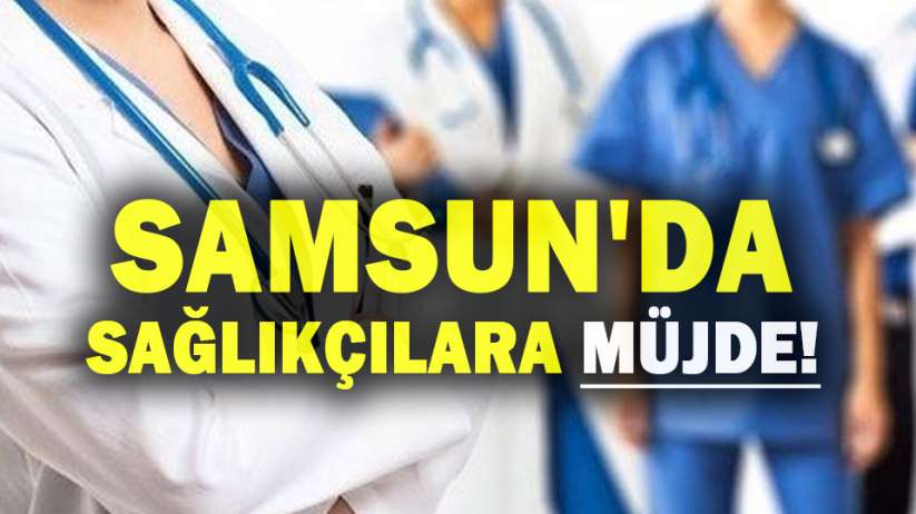 Samsun'da sağlıkçılara müjde!
