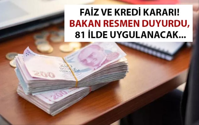 Faiz ve kredi kararı! Bakan resmen duyurdu, 81 ilde uygulanacak...