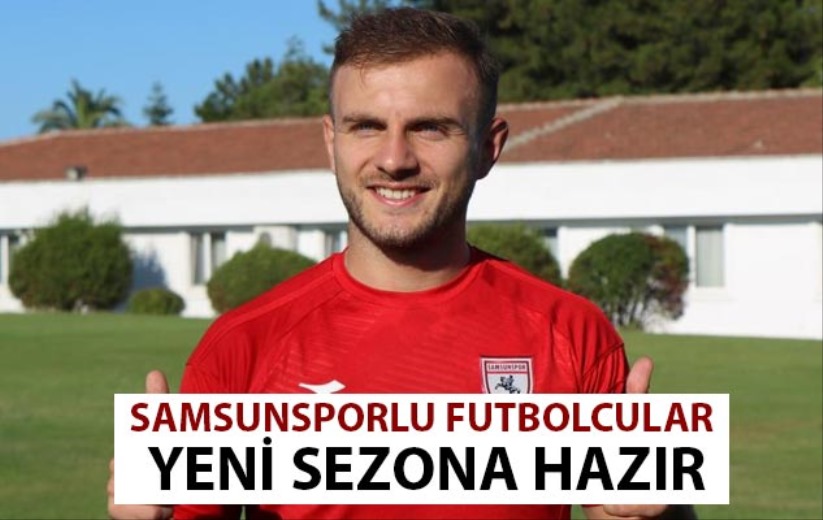 Samsunsporlu futbolcular yeni sezona hazır