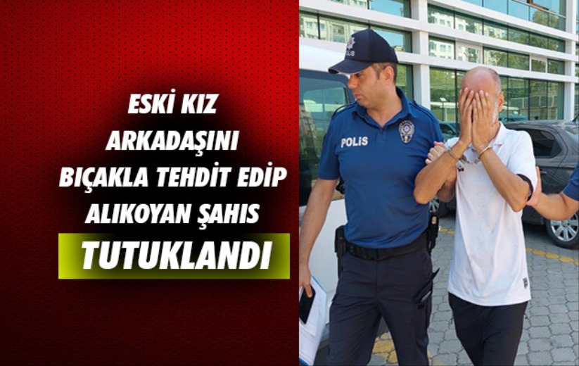 Samsun'da eski kız arkadaşını bıçakla tehdit edip alıkoyan şahıs tutuklandı