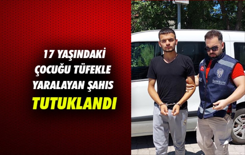 Samsun'da 17 yaşındaki çocuğu tüfekle yaralayan şahıs tutuklandı