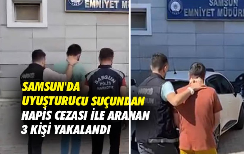 Samsun'da uyuşturucu suçundan hapis cezası ile aranan 3 kişi yakalandı