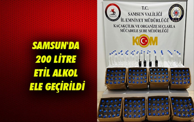 Samsun'da 200 litre etil alkol ele geçirildi