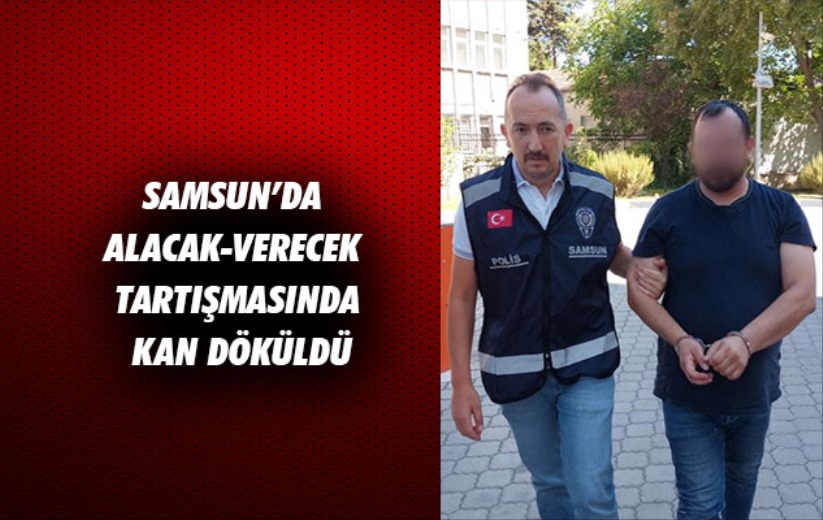 Samsun'da alacak-verecek tartışmasında kan döküldü