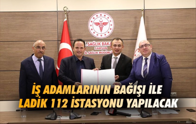 Samsun'da iş adamlarının bağışı ile Ladik 112 istasyonu yapılacak