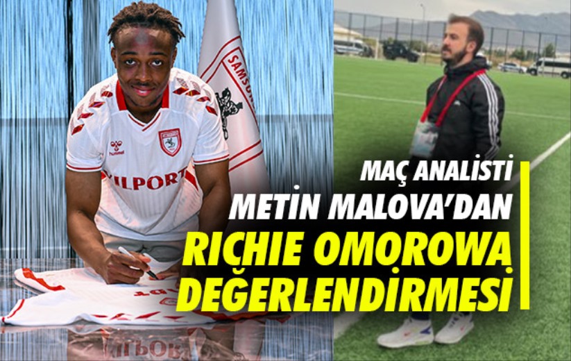 Maç Analisti Metin Malova'dan Richie Omorowa değerlendirmesi 