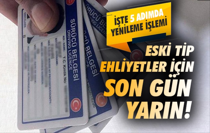 Eski tip ehliyetler için son gün yarın! İşte 5 adımda yenileme işlemi