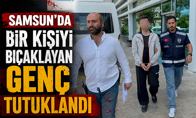 Samsun'da bir kişiyi bıçaklayan genç tutuklandı