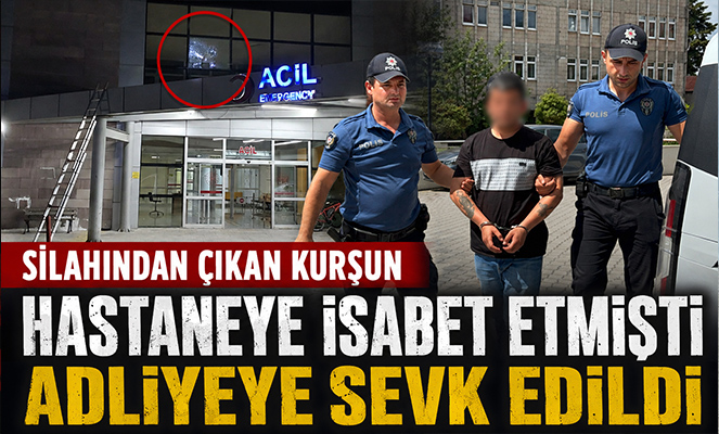 Silahından çıkan kurşun hastaneye isabet eden şahıs adliyeye sevk edildi