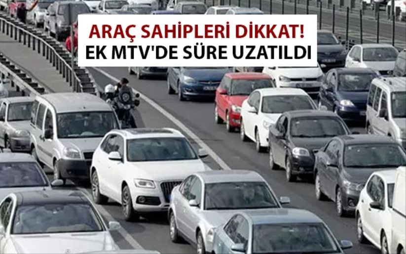 Araç sahipleri dikkat! Ek MTV'de süre uzatıldı