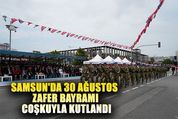 Samsun'da 30 Ağustos Zafer Bayramı coşkuyla kutlandı