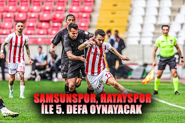 Samsunspor, Hatayspor ile 5. Defa Oynayacak